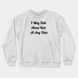 I May Talk About Keto At Any Time Crewneck Sweatshirt